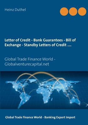 Letter of Credit - Bank Guarantees - Bill of Exchange (Draft) in Letters of Credit: Global Trade Finance World - Globalventurecapital.net - Duthel, Heinz, and Globalventurecapital Net Publ & Service (Editor)