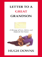 Letter to a Great Grandson: A Message of Love, Advice, and Hopes for the Future - Downs, Hugh