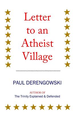 Letter to an Atheist Village: Exposing the Unbeliever's Bluff - Derengowski, Paul