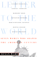 Letter to the World: Seven Women Who Shaped the American Century - Ware, Susan