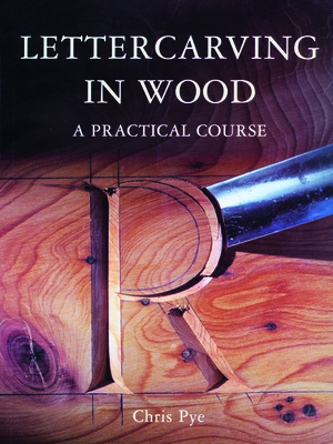 Lettercarving in Wood: A Practical Course - Pye, Chris