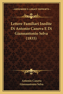 Lettere Familiari Inedite Di Antonio Canova E Di Giannantonio Selva (1835)
