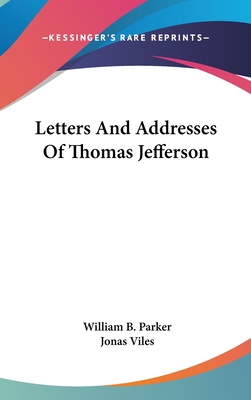 Letters And Addresses Of Thomas Jefferson - Parker, William B (Editor), and Viles, Jonas (Editor)