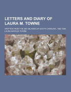Letters and Diary of Laura M. Towne; Written from the Sea Islands of South Carolina, 1862-1884