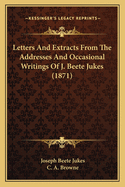 Letters And Extracts From The Addresses And Occasional Writings Of J. Beete Jukes (1871)