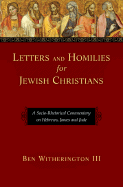 Letters and Homilies for Jewish Christians: A Socio-Rhetorical Commentary on Hebrews, James and Jude - Witherington III, Ben