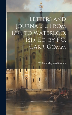 Letters and Journals ... From 1799 to Waterloo, 1815, Ed. by F.C. Carr-Gomm - Gomm, William Maynard