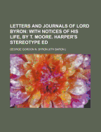 Letters and Journals of Lord Byron: With Notices of His Life, by T. Moore. Harper's Stereotype Ed