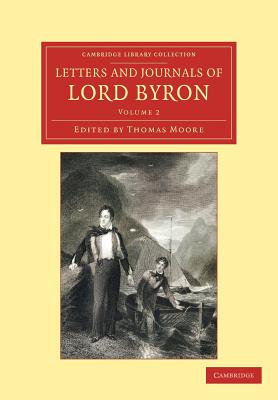 Letters and Journals of Lord Byron: With Notices of his Life - Byron, George Gordon, and Moore, Thomas (Editor)