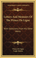 Letters and Memoirs of the Prince de Ligne: With Selections from His Other Works