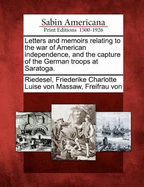 Letters and Memoirs Relating to the War of American Independence, and the Capture of the German Troops at Saratoga