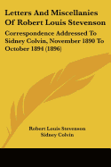 Letters And Miscellanies Of Robert Louis Stevenson: Correspondence Addressed To Sidney Colvin, November 1890 To October 1894 (1896)