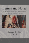 Letters and Notes on the Manners, Customs and Condition of the North American Indian: Volume 2: Illustrated with Color Engravings