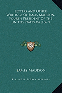Letters and Other Writings of James Madison, Fourth President of the United States V4 (1867)