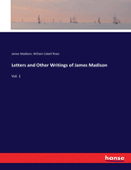 Letters and Other Writings of James Madison: Vol. 1