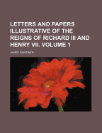 Letters and Papers Illustrative of the Reigns of Richard III and Henry VII Volume 2