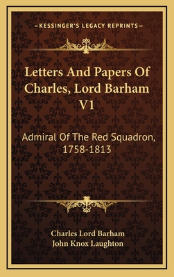 Letters and Papers of Charles, Lord Barham V1: Admiral of the Red Squadron, 1758-1813 - Barham, Charles Lord, and Laughton, John Knox (Editor)