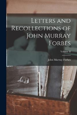 Letters and Recollections of John Murray Forbes; Volume II - Forbes, John Murray