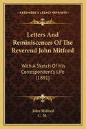 Letters and Reminiscences of the Reverend John Mitford: With a Sketch of His Correspondent's Life (1891)