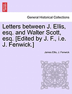 Letters Between J. Ellis, Esq. and Walter Scott, Esq. [edited by J. F., i.e. J. Fenwick.] - Ellis, James, and Fenwick, J