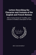 Letters Describing the Character and Customs of the English and French Nations: With a Curious Essay On Travelling. and a Criticism On Boileau's Description of Paris