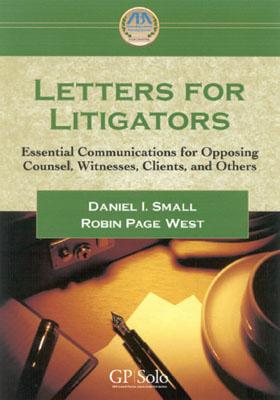 Letters for Litigators: Essential Communications for Opposing Counsel, Witnesses, Clients, and Others - Small, Daniel I, and West, Robin Page