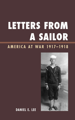 Letters from a Sailor: America at War 1917-1918 - Lee, Daniel E