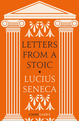 Letters from a Stoic - Seneca, Lucius