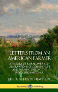 Letters from an American Farmer: A History of Rural America, Observations of Country Life and Farming During the Revolutionary War