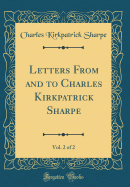 Letters from and to Charles Kirkpatrick Sharpe, Vol. 2 of 2 (Classic Reprint)