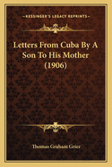 Letters From Cuba By A Son To His Mother (1906)