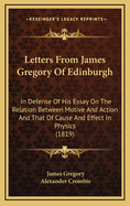 Letters from James Gregory of Edinburgh: In Defense of His Essay on the Relation Between Motive and Action and That of Cause and Effect in Physics (1819)