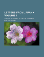 Letters from Japan (Volume 1); A Record of Modern Life in the Island Empire