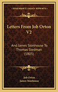 Letters from Job Orton V2: And James Stonhouse to Thomas Stedman (1805)