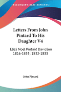 Letters From John Pintard To His Daughter V4: Eliza Noel Pintard Davidson 1816-1833; 1832-1833