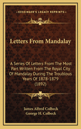 Letters from Mandalay: A Series of Letters from the Most Part Written from the Royal City of Mandalay During the Troublous Years of 1878-1879 (1892)