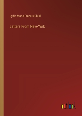 Letters From New-York - Child, Lydia Maria Francis