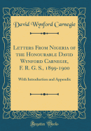 Letters from Nigeria of the Honourable David Wynford Carnegie, F. R. G. S., 1899-1900: With Introduction and Appendix (Classic Reprint)