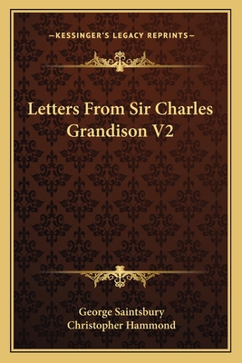 Letters from Sir Charles Grandison V2 - Saintsbury, George, and Hammond, Christopher (Illustrator)