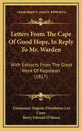 Letters from the Cape of Good Hope, in Reply to Mr. Warden: With Extracts from the Great Work of Napoleon (1817)
