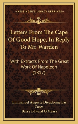 Letters From The Cape Of Good Hope, In Reply To Mr. Warden: With Extracts From The Great Work Of Napoleon (1817) - Cases, Emmanuel Auguste Dieudonne Las, and O'Meara, Barry Edward