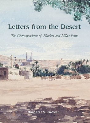 Letters from the Desert: The Correspondence of Flinders and Hilda Petrie - Drower, Margaret S