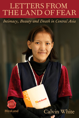Letters From the Land of Fear Volume 5: Intimacy, Beauty and Death in Central Asia - White, Calvin