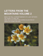 Letters From the Mountains: Being the Real Correspondence of a Lady, Between the Years 1773 and 1803