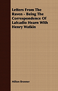 Letters from the Raven - Being the Correspondence of Lafcadio Hearn with Henry Watkin