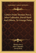 Letters from Thomas Percy, John Callander, David Herd and Others, to George Paton