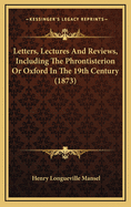 Letters, Lectures, and Reviews, Including the Phrontisterion, Or, Oxford in the 19th Century