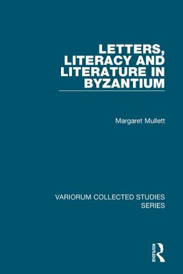 Letters, Literacy and Literature in Byzantium - Mullett, Margaret