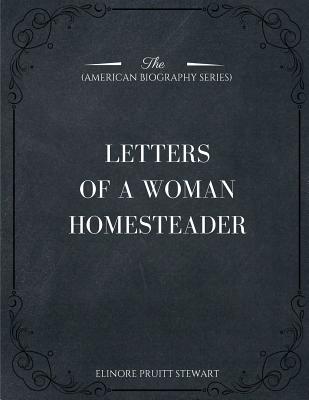 Letters of a Woman Homesteader (American Biography Series) - Stewart, Elinore Pruitt