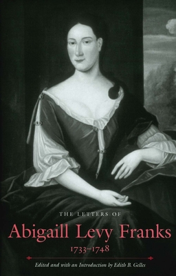 Letters of Abigaill Levy Franks, 1733-1748 (Revised) - Gelles, Edith B (Editor)